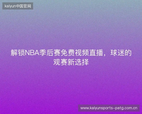 解锁NBA季后赛免费视频直播，球迷的观赛新选择